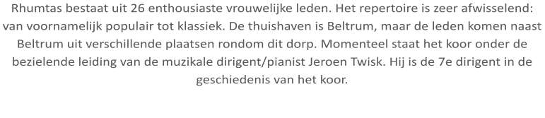 Rhumtas bestaat uit 26 enthousiaste vrouwelijke leden. Het repertoire is zeer afwisselend: van voornamelijk populair tot klassiek. De thuishaven is Beltrum, maar de leden komen naast Beltrum uit verschillende plaatsen rondom dit dorp. Momenteel staat het koor onder de bezielende leiding van de muzikale dirigent/pianist Jeroen Twisk. Hij is de 7e dirigent in de geschiedenis van het koor.
