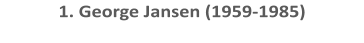 1. George Jansen (1959-1985)