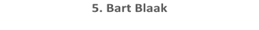 5. Bart Blaak