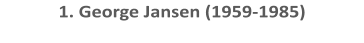 1. George Jansen (1959-1985)