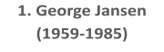 1. George Jansen (1959-1985)