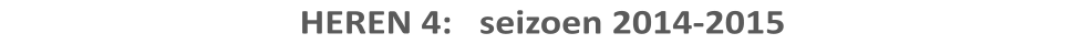 HEREN 4:   seizoen 2014-2015