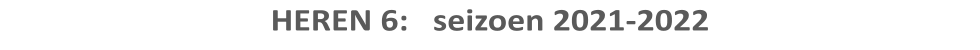 HEREN 6:   seizoen 2021-2022