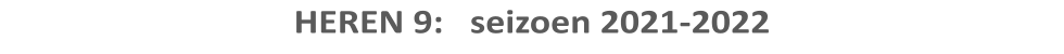HEREN 9:   seizoen 2021-2022