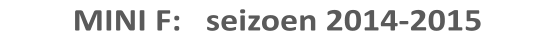 MINI F:   seizoen 2014-2015