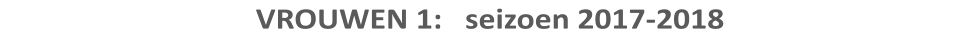 VROUWEN 1:   seizoen 2017-2018