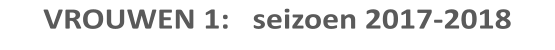 VROUWEN 1:   seizoen 2017-2018