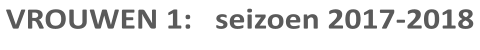 VROUWEN 1:   seizoen 2017-2018