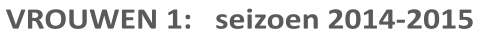 VROUWEN 1:   seizoen 2014-2015