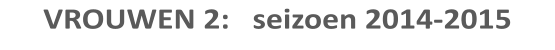 VROUWEN 2:   seizoen 2014-2015