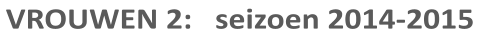 VROUWEN 2:   seizoen 2014-2015