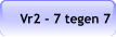Vr2 - 7 tegen 7